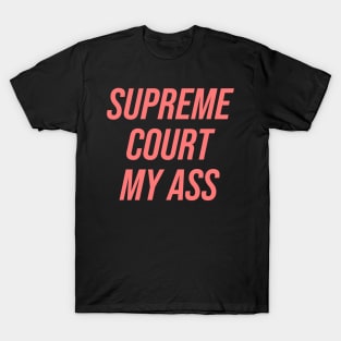 Supreme Court My Ass T-Shirt